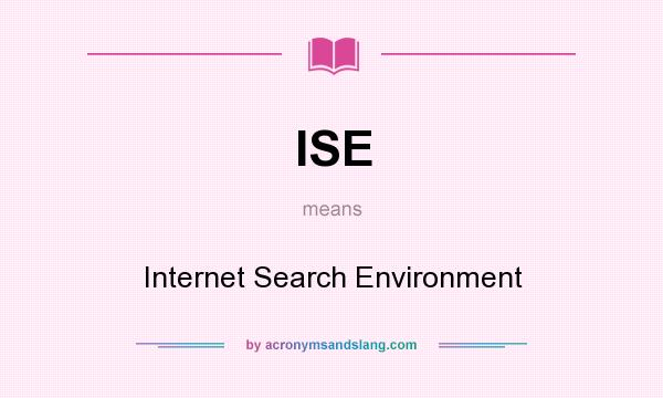 What does ISE mean? It stands for Internet Search Environment