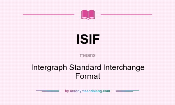 What does ISIF mean? It stands for Intergraph Standard Interchange Format