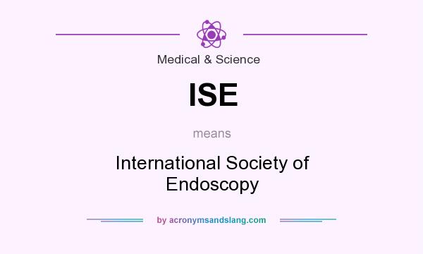What does ISE mean? It stands for International Society of Endoscopy