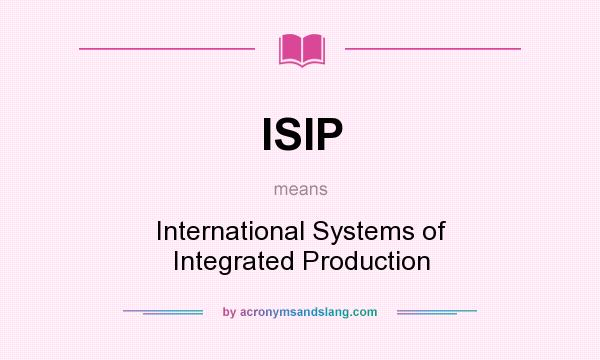What does ISIP mean? It stands for International Systems of Integrated Production