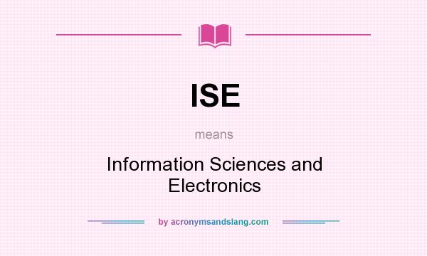 What does ISE mean? It stands for Information Sciences and Electronics