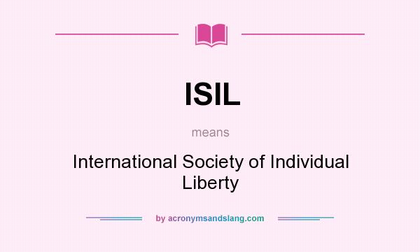 What does ISIL mean? It stands for International Society of Individual Liberty