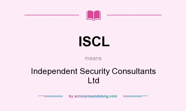 What does ISCL mean? It stands for Independent Security Consultants Ltd