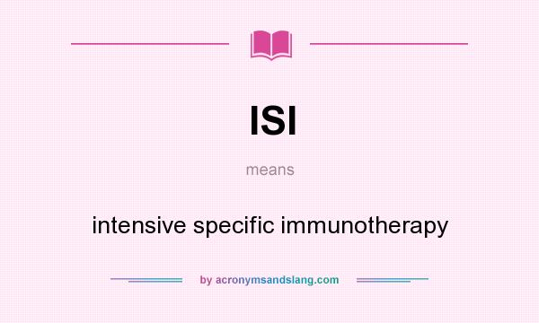 What does ISI mean? It stands for intensive specific immunotherapy