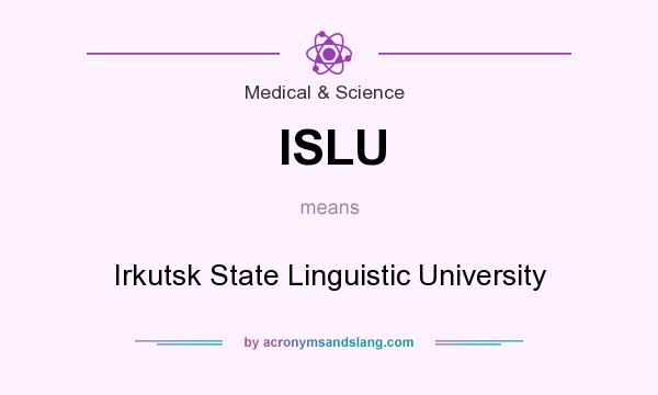 What does ISLU mean? It stands for Irkutsk State Linguistic University