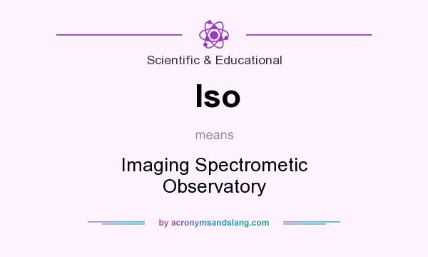 What does Iso mean? It stands for Imaging Spectrometic Observatory