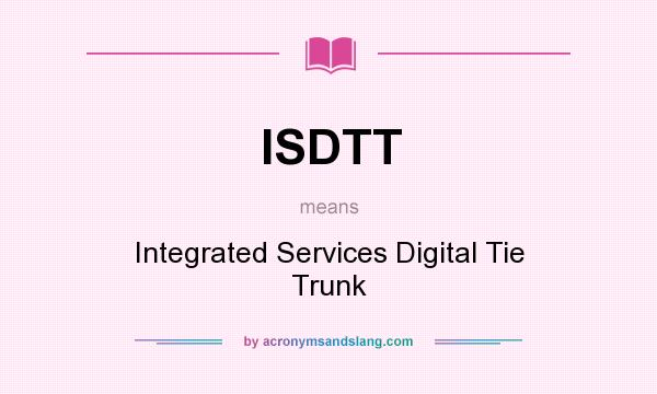 What does ISDTT mean? It stands for Integrated Services Digital Tie Trunk