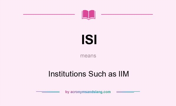What does ISI mean? It stands for Institutions Such as IIM