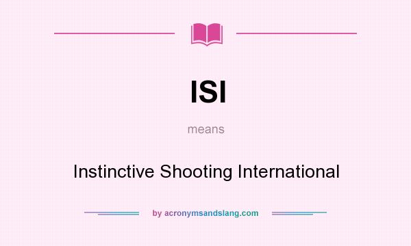 What does ISI mean? It stands for Instinctive Shooting International