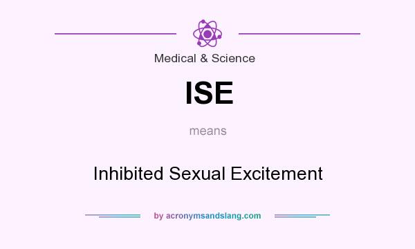 What does ISE mean? It stands for Inhibited Sexual Excitement