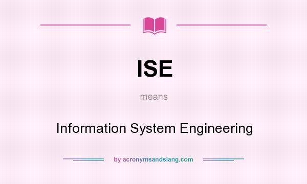What does ISE mean? It stands for Information System Engineering
