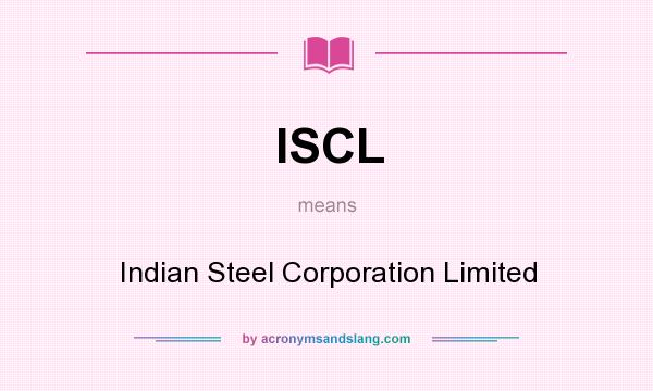 What does ISCL mean? It stands for Indian Steel Corporation Limited