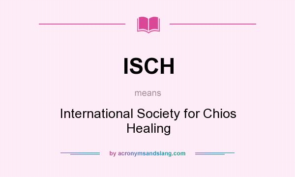 What does ISCH mean? It stands for International Society for Chios Healing