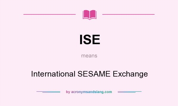 What does ISE mean? It stands for International SESAME Exchange
