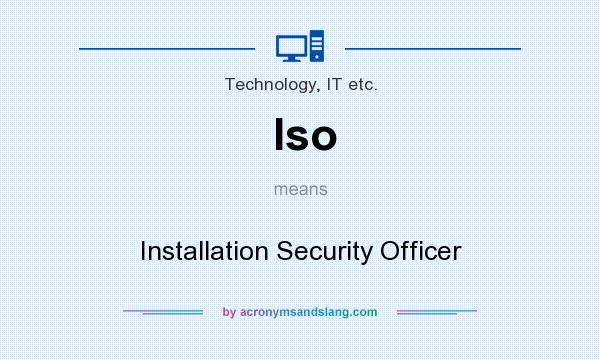 What does Iso mean? It stands for Installation Security Officer