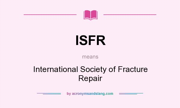 What does ISFR mean? It stands for International Society of Fracture Repair