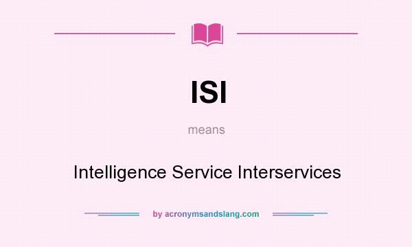 What does ISI mean? It stands for Intelligence Service Interservices