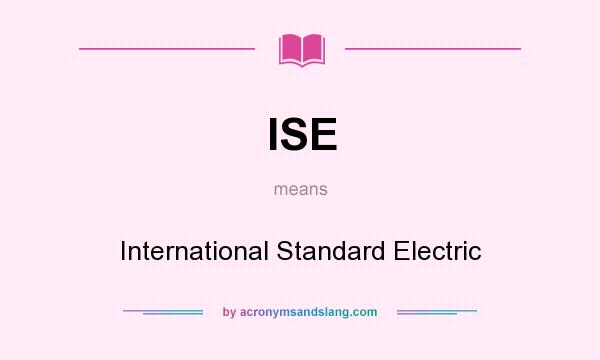What does ISE mean? It stands for International Standard Electric