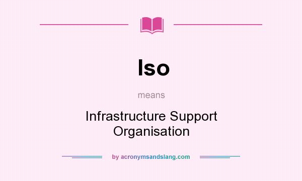 What does Iso mean? It stands for Infrastructure Support Organisation