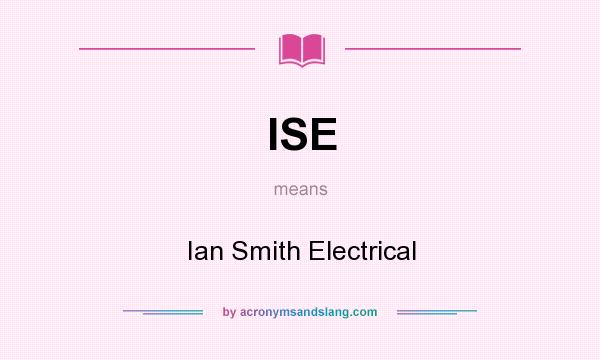What does ISE mean? It stands for Ian Smith Electrical