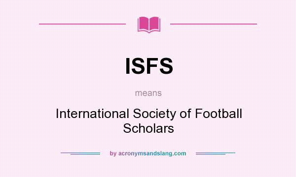 What does ISFS mean? It stands for International Society of Football Scholars
