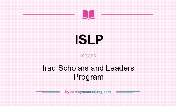 What does ISLP mean? It stands for Iraq Scholars and Leaders Program
