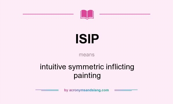 What does ISIP mean? It stands for intuitive symmetric inflicting painting