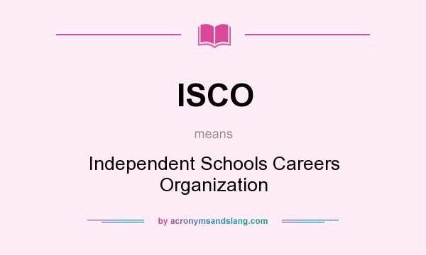 What does ISCO mean? It stands for Independent Schools Careers Organization
