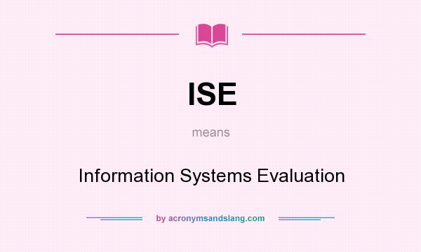 What does ISE mean? It stands for Information Systems Evaluation