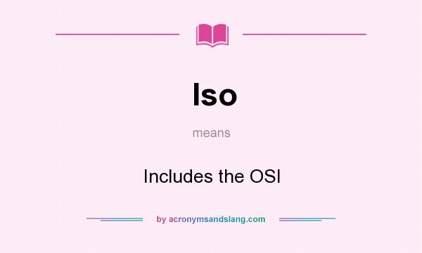 What does Iso mean? It stands for Includes the OSI