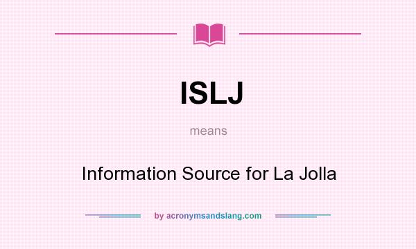 What does ISLJ mean? It stands for Information Source for La Jolla