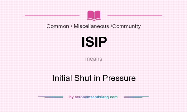 What does ISIP mean? It stands for Initial Shut in Pressure