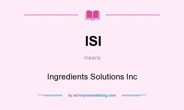 What does ISI mean? It stands for Ingredients Solutions Inc