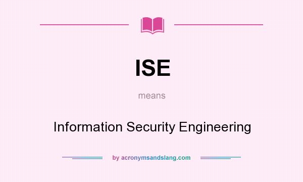 What does ISE mean? It stands for Information Security Engineering