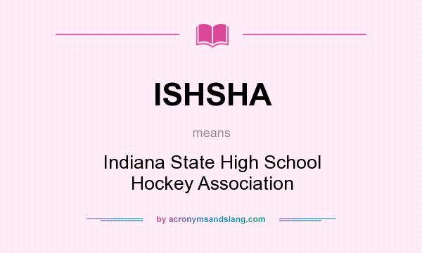 What does ISHSHA mean? It stands for Indiana State High School Hockey Association