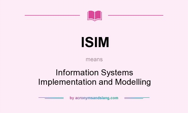 What does ISIM mean? It stands for Information Systems Implementation and Modelling