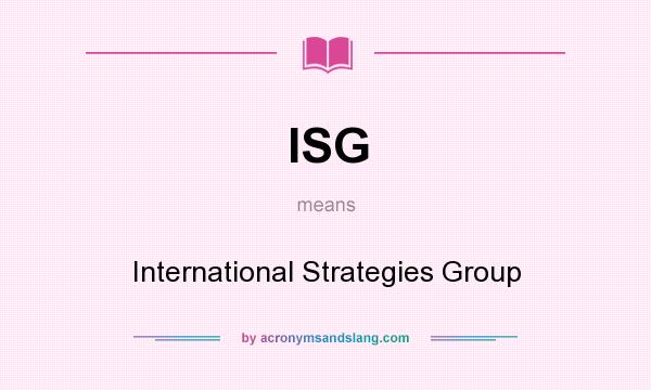 What does ISG mean? It stands for International Strategies Group