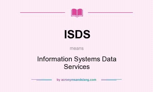 What does ISDS mean? It stands for Information Systems Data Services