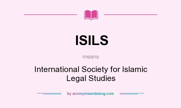 What does ISILS mean? It stands for International Society for Islamic Legal Studies