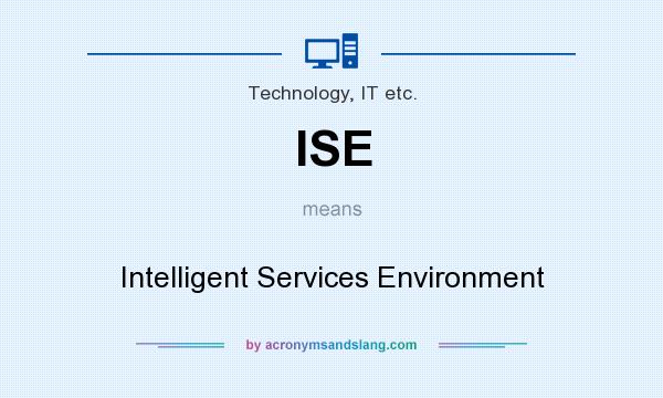 What does ISE mean? It stands for Intelligent Services Environment