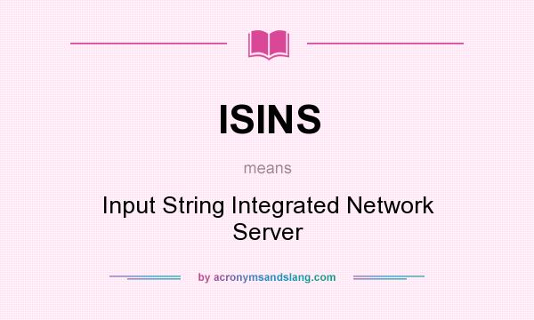 What does ISINS mean? It stands for Input String Integrated Network Server