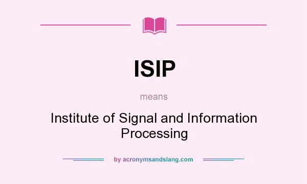 What does ISIP mean? It stands for Institute of Signal and Information Processing