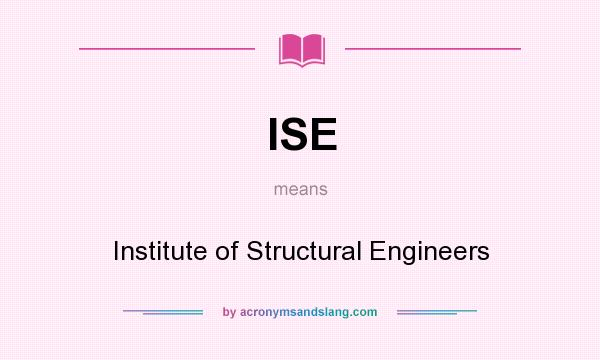 What does ISE mean? It stands for Institute of Structural Engineers
