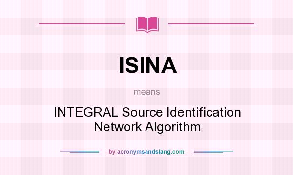 What does ISINA mean? It stands for INTEGRAL Source Identification Network Algorithm