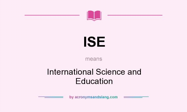 What does ISE mean? It stands for International Science and Education