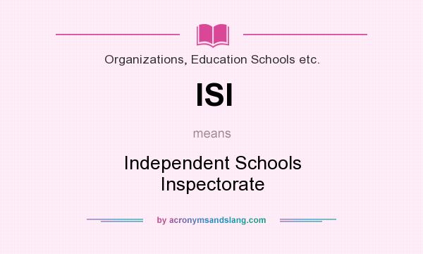 What does ISI mean? It stands for Independent Schools Inspectorate