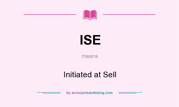 What does ISE mean? It stands for Initiated at Sell
