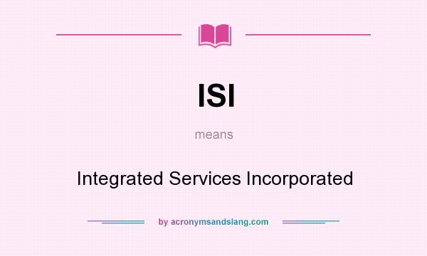 What does ISI mean? It stands for Integrated Services Incorporated