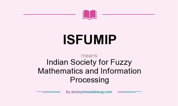 What does ISFUMIP mean? It stands for Indian Society for Fuzzy Mathematics and Information Processing