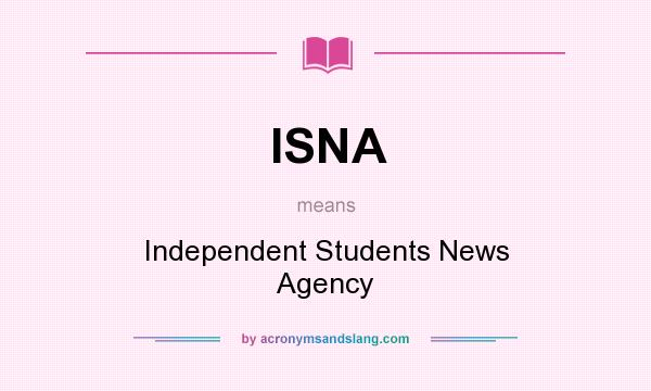 What does ISNA mean? It stands for Independent Students News Agency